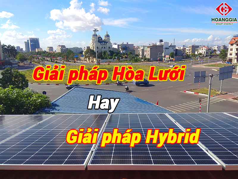 Nên chọn giải pháp điện mặt trời hòa lưới hay hybrid